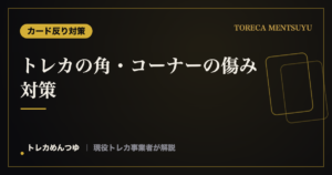 トレカの角・コーナーの傷み対策｜白かけ・つぶれを防ぐ