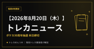 【8/20朝】今日のトレカニュース|ポケカ30周年抽選、本日締切