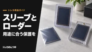 PSA・高額カード向けおすすめスリーブとローダー｜タイプ別の選び方