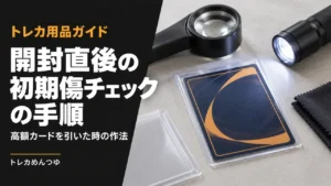 開封直後にやる初期傷チェックの手順｜高額カードを引いた時の作法【現役事業者】